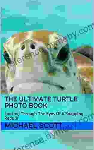 The Ultimate Turtle Photo Book: Looking Through The Eyes Of A Snapping Reptile