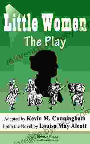 Little Women: The Play: A Faithful Adaptation of Louisa May Alcott s Novel for the Theater