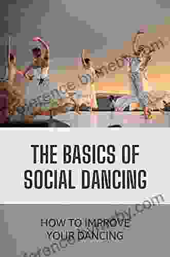 The Basics Of Social Dancing: How To Improve Your Dancing: Become Social Dancer