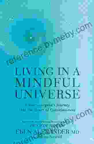 Living In A Mindful Universe: A Neurosurgeon S Journey Into The Heart Of Consciousness