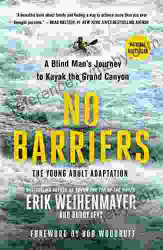 No Barriers (The Young Adult Adaptation): A Blind Man S Journey To Kayak The Grand Canyon