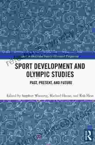 Sport Development And Olympic Studies: Past Present And Future (Sport In The Global Society Historical Perspectives)