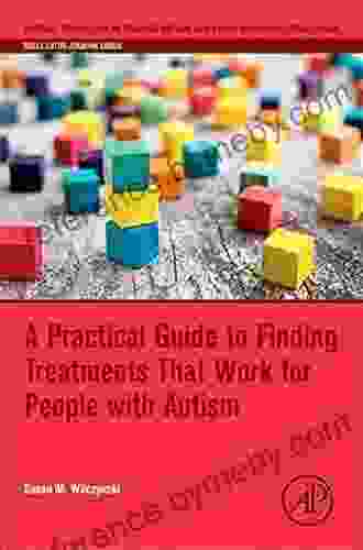 A Practical Guide To Finding Treatments That Work For People With Autism (Critical Specialties In Treating Autism And Other Behavioral Challenges)