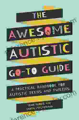 The Awesome Autistic Go To Guide: A Practical Handbook For Autistic Teens And Tweens