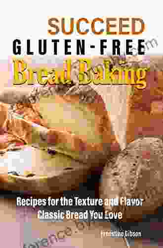 Succeed Gluten Free Bread Baking: Recipes For The Texture And Flavor Classic Bread You Love