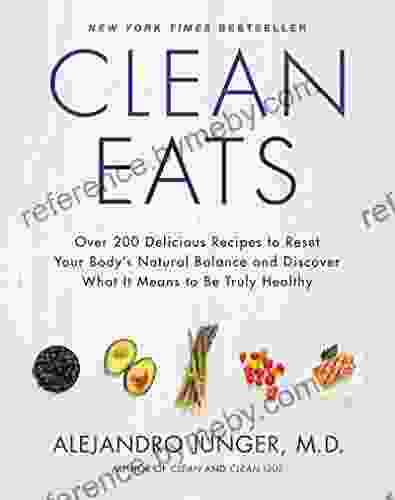 Clean Eats: Over 200 Delicious Recipes to Reset Your Body s Natural Balance and Discover What It Means to Be Truly Healthy