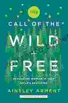 The Call Of The Wild And Free: Reclaiming The Wonder In Your Child S Education A New Way To Homeschool