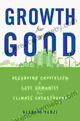 Growth For Good: Reshaping Capitalism To Save Humanity From Climate Catastrophe