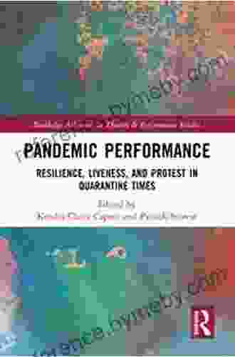 Pandemic Performance: Resilience Liveness And Protest In Quarantine Times (Routledge Advances In Theatre Performance Studies)