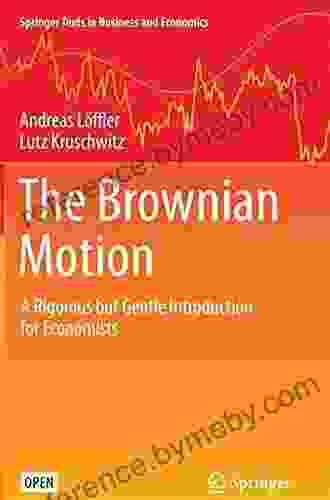 The Brownian Motion: A Rigorous But Gentle Introduction For Economists (Springer Texts In Business And Economics)