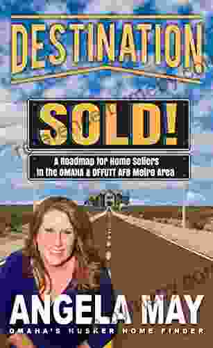 Destination: Sold : A Roadmap For Home Sellers In The Omaha And Offutt AFB Metro Area