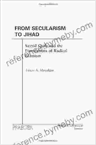 From Secularism To Jihad: Sayyid Qutb And The Foundations Of Radical Islamism