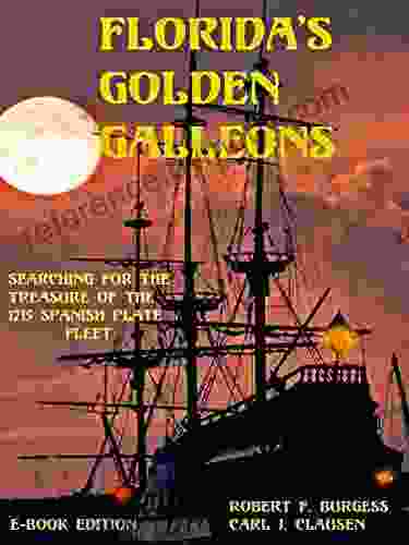 FLORIDA S GOLDEN GALLEONS: Searching For The Treasure Of The 1715 Spanish Plate Fleet