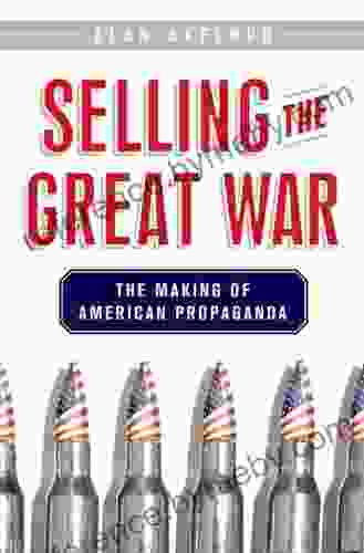 Selling The Great War: The Making Of American Propaganda