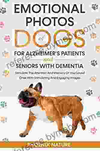 Emotional Photos Of Dogs For Alzheimer S Patients And Seniors With Dementia: Stimulate The Attention And Memory Of Your Loved Ones With Stimulating And Engaging Images