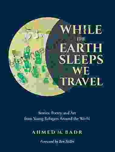 While the Earth Sleeps We Travel: Stories Poetry and Art from Young Refugees Around the World