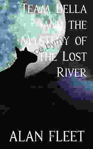 TEAM BELLA AND THE MYSTERY OF THE LOST RIVER (The Team Bella 2)