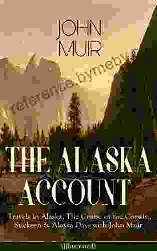 THE ALASKA ACCOUNT Of John Muir: Travels In Alaska The Cruise Of The Corwin Stickeen Alaska Days With John Muir (Illustrated): Adventure Memoirs And Gulf Picturesque California Steep Trails