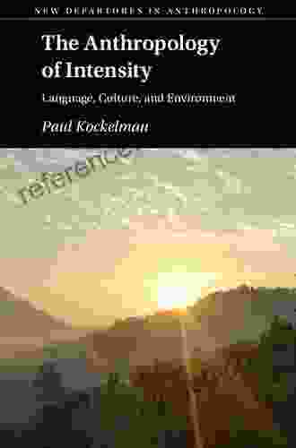 The Anthropology Of Intensity: Language Culture And Environment (New Departures In Anthropology)