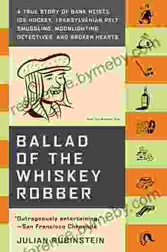 Ballad Of The Whiskey Robber: A True Story Of Bank Heists Ice Hockey Transylvanian Pelt Smuggling Moonlighting Detectives And Broken Hearts