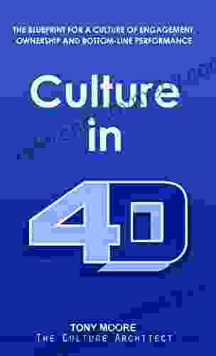 Culture in 4D: The Blueprint for a Culture of Engagement Ownership and Bottom Line Performance