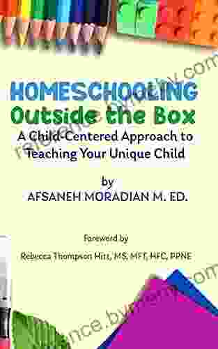 Homeschooling Outside The Box: A Child Centered Approach To Teaching Your Unique Child