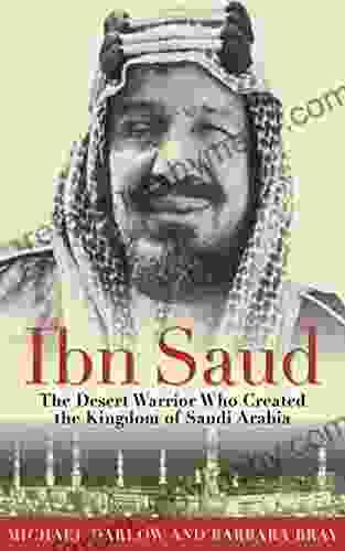 Ibn Saud: The Desert Warrior Who Created The Kingdom Of Saudi Arabia