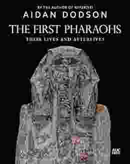 The First Pharaohs: Their Lives And Afterlives