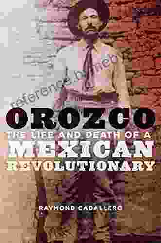 Orozco: The Life And Death Of A Mexican Revolutionary