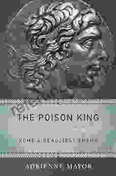 The Poison King: The Life And Legend Of Mithradates Rome S Deadliest Enemy