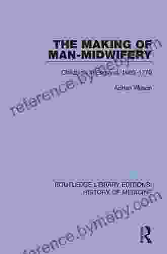 The Making Of Man Midwifery: Childbirth In England 1660 1770 (Routledge Library Editions: History Of Medicine 13)