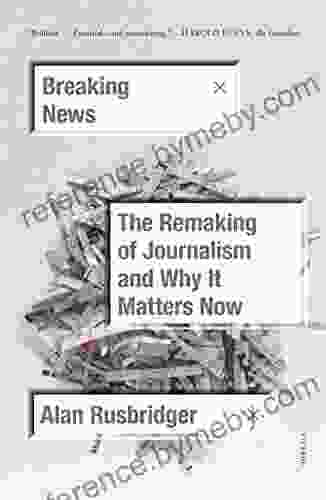 Breaking News: The Remaking Of Journalism And Why It Matters Now