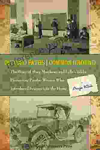 Divided Paths Common Ground: The Story Of Mary Matthews And Lella Gaddis Pioneering Purdue Women Who Introduced Science Into The Home (The Founders Series)