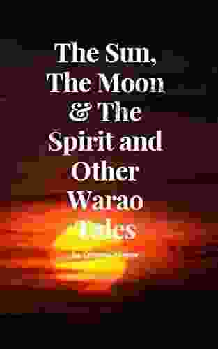 The Sun The Moon The Spirit And Other Warao Tales (Indigenous Stories Of Trinidad And Tobago)