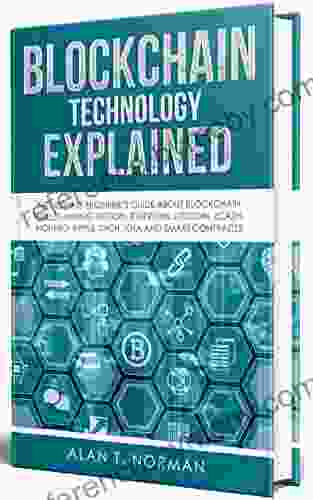 Blockchain Technology Explained: The Ultimate Beginner S Guide About Blockchain Wallet Mining Bitcoin Ethereum Litecoin Zcash Monero Ripple Dash IOTA And Smart Contracts