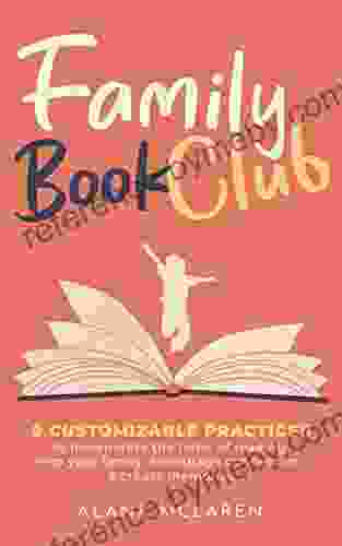 Family Club : 9 Customizable Practices To Incorporate The Habit Of Reading Into Your Family Encourage Connection And Create Memories