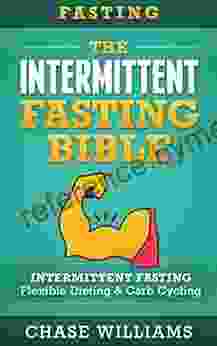 Intermittent Fasting: The Intermittent Fasting Bible: Intermittent Fasting Flexible Diet Carb Cycling (Belly Fat Ketogenic High Carb Slow Carb Testosterone Lean Gains Carb Cycling 1)