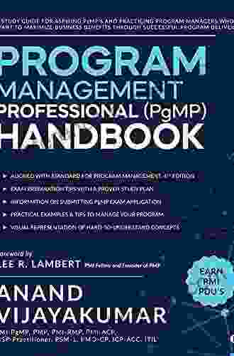 Program Management Professional (PgMP) Handbook : A Study Guide For Aspiring PgMP S And Practicing Program Managers Who Want To Maximize Business Benefits Through Successful Program Delivery