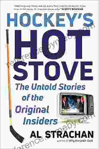 Hockey S Hot Stove: The Untold Stories Of The Original Insiders