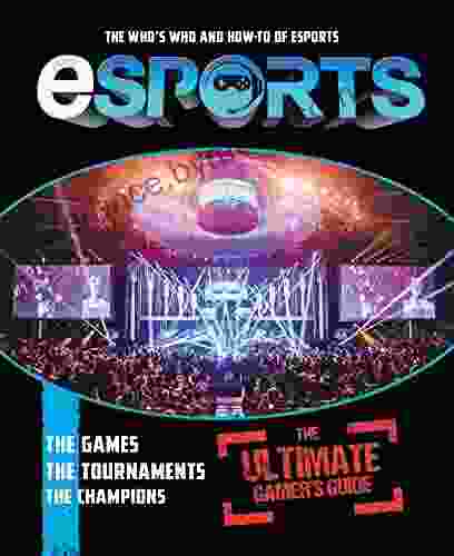 ESports: The Ultimate Gamer S Guide: The Who S Who And How To Of ESports