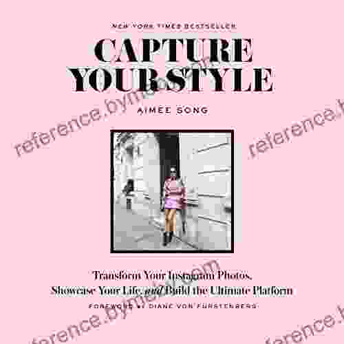 Capture Your Style: Transform Your Instagram Images Showcase Your Life And Build The Ultimate Platform: Transform Your Instagram Photos Showcase Your Life And Build The Ultimate Platform