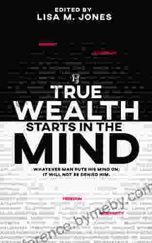 True Wealth Starts In The Mind: Whatever Man Puts His Mind On It Will Not Be Denied Him