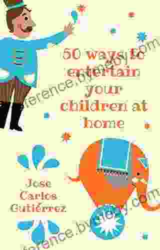 50 Ways To Entertain Your Children At Home: Ideas To Entertain Your Children At Home During The Quarantine: Games Theater Cooking Family Activities Crafts