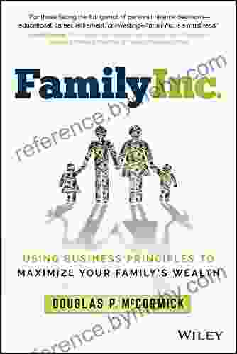 Family Inc : Using Business Principles To Maximize Your Family S Wealth