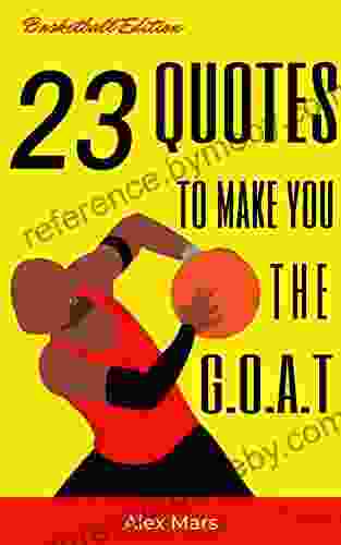 23 Basketball Quotes to Make You the G O A T (Illustrated): Motivational quotes from Michael Jordan Stephen Curry Breanna Stewart and many more (Books About Basketball)