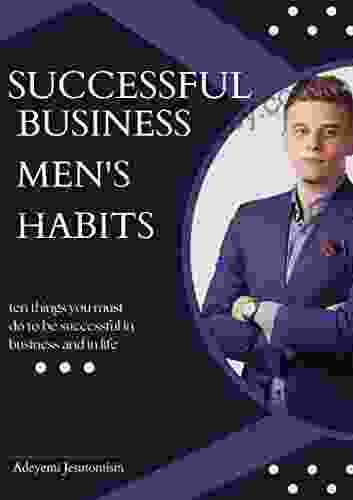 SUCCESSFUL BUSINESS MEN S HABITS : Ten Tips To Become Successful In Business And Life