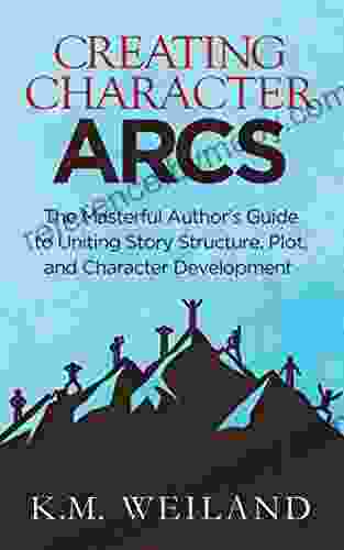 Creating Character Arcs: The Masterful Author S Guide To Uniting Story Structure Plot And Character Development (Helping Writers Become Authors 7)