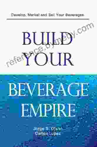 Build Your Beverage Empire: Beverage Development Marketing and Sales