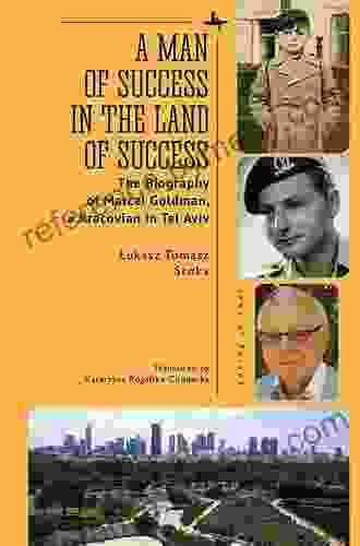 A Man of Success in the Land of Success: The Biography of Marcel Goldman a Kracovian in Tel Aviv (Jews of Poland)