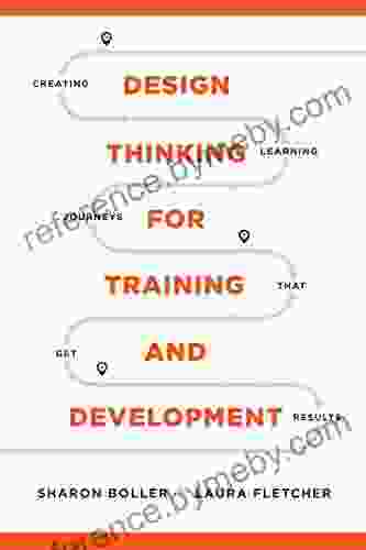 Design Thinking for Training and Development: Creating Learning Journeys That Get Results